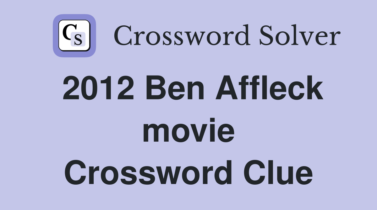 2012 Ben Affleck movie Crossword Clue Answers Crossword Solver